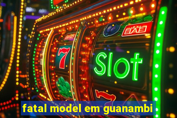 fatal model em guanambi